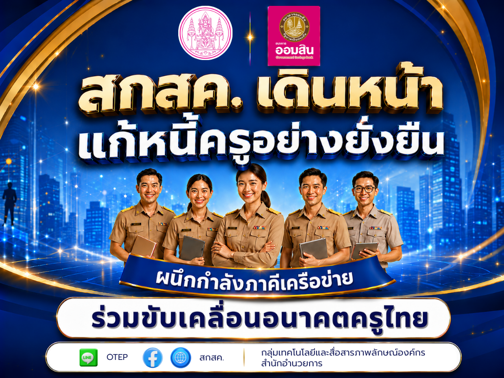 สกสค. เดินหน้าแก้หนี้ครูอย่างยั่งยืน ผนึกกำลังภาคีเครือข่าย ร่วมขับเคลื่อนอนาคตครูไทย