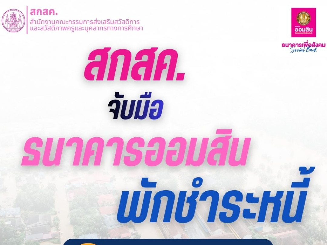 สกสค. จับมือ ธนาคารออมสิน พักชำระหนี้ให้ครูและบุคลากรทางการศึกษา ในพื้นที่ประสบภับภาคใต้ 10 จังหวัด
