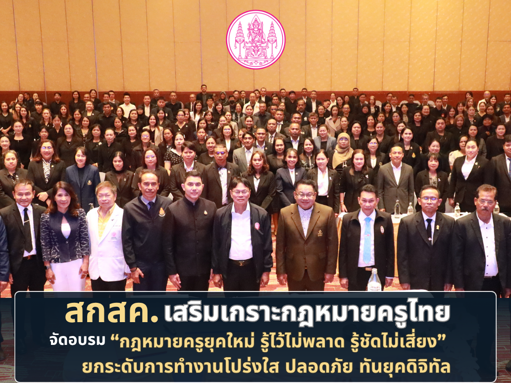 สกสค. เสริมเกราะกฎหมายครูไทย จัดอบรม “กฎหมายครูยุคใหม่ รู้ไว้ไม่พลาด รู้ชัดไม่เสี่ยง” ยกระดับการทำงานโปร่งใส ปลอดภัย ทันยุคดิจิทัล